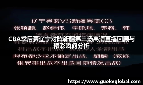 CBA季后赛辽宁对阵新疆第三场高清直播回顾与精彩瞬间分析
